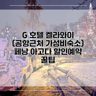 G 호텔 켈라와이 (공항근처 가성비숙소) 페낭 아고다 할인예약 꿀팁