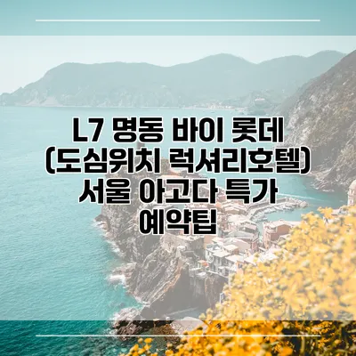 L7 명동 바이 롯데 (도심위치 럭셔리호텔) 서울 아고다 특가 예약팁