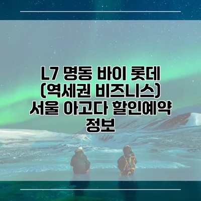 L7 명동 바이 롯데 (역세권 비즈니스) 서울 아고다 할인예약 정보