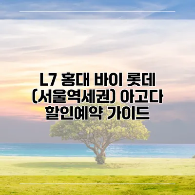 L7 홍대 바이 롯데 (서울역세권) 아고다 할인예약 가이드