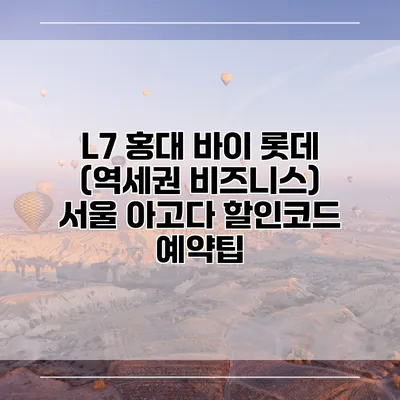 L7 홍대 바이 롯데 (역세권 비즈니스) 서울 아고다 할인코드 예약팁