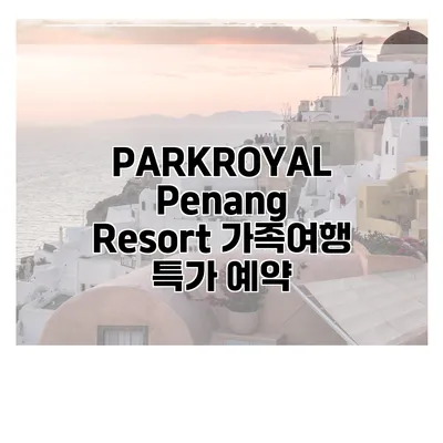 PARKROYAL Penang Resort 가족여행 특가 예약