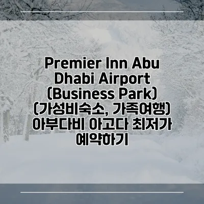 Premier Inn Abu Dhabi Airport (Business Park) (가성비숙소, 가족여행) 아부다비 아고다 최저가 예약하기