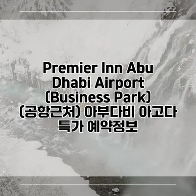 Premier Inn Abu Dhabi Airport (Business Park) (공항근처) 아부다비 아고다 특가 예약정보
