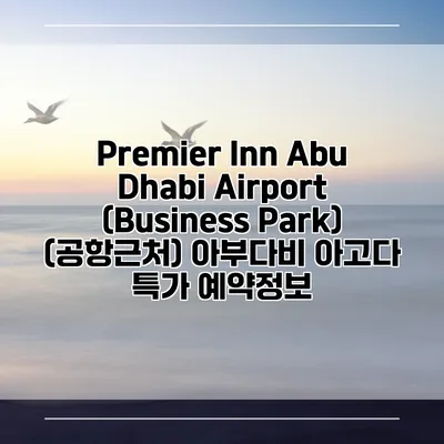 Premier Inn Abu Dhabi Airport (Business Park) (공항근처) 아부다비 아고다 특가 예약정보