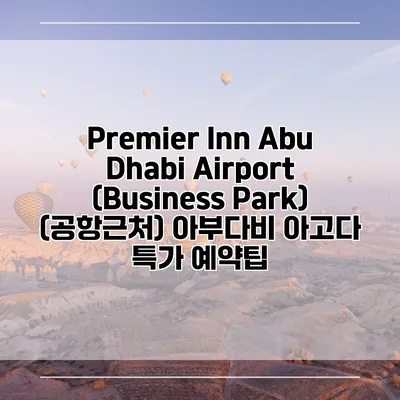 Premier Inn Abu Dhabi Airport (Business Park) (공항근처) 아부다비 아고다 특가 예약팁