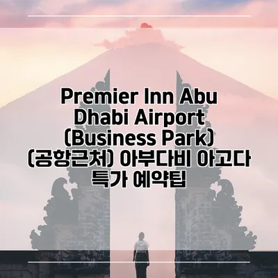 Premier Inn Abu Dhabi Airport (Business Park) (공항근처) 아부다비 아고다 특가 예약팁