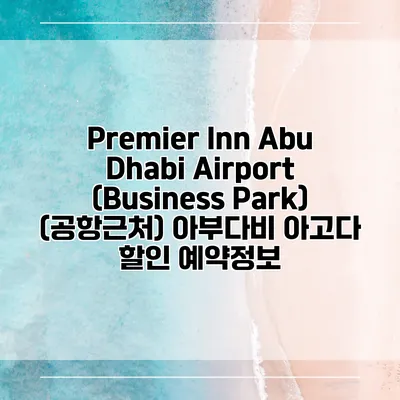 Premier Inn Abu Dhabi Airport (Business Park) (공항근처) 아부다비 아고다 할인 예약정보
