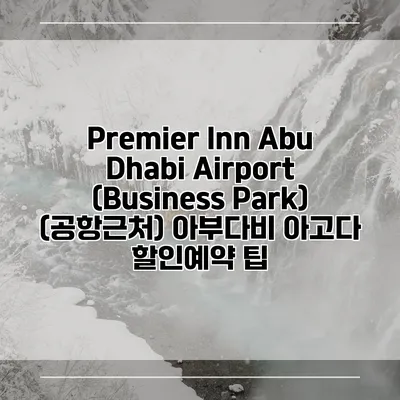 Premier Inn Abu Dhabi Airport (Business Park) (공항근처) 아부다비 아고다 할인예약 팁