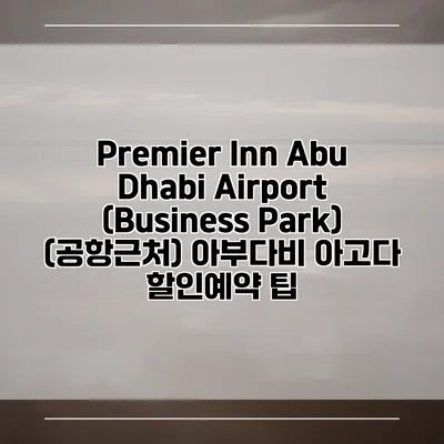 Premier Inn Abu Dhabi Airport (Business Park) (공항근처) 아부다비 아고다 할인예약 팁