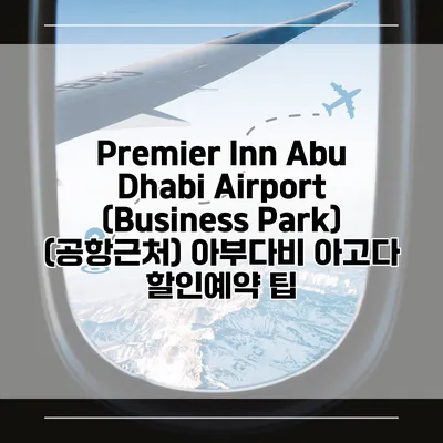 Premier Inn Abu Dhabi Airport (Business Park) (공항근처) 아부다비 아고다 할인예약 팁