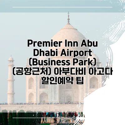 Premier Inn Abu Dhabi Airport (Business Park) (공항근처) 아부다비 아고다 할인예약 팁