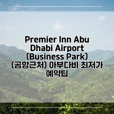 Premier Inn Abu Dhabi Airport (Business Park) (공항근처) 아부다비 최저가 예약팁