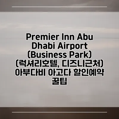 Premier Inn Abu Dhabi Airport (Business Park) (럭셔리호텔, 디즈니근처) 아부다비 아고다 할인예약 꿀팁
