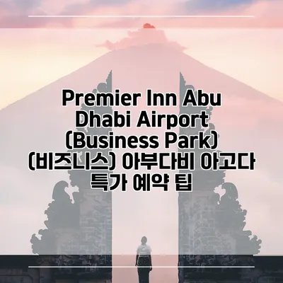 Premier Inn Abu Dhabi Airport (Business Park) (비즈니스) 아부다비 아고다 특가 예약 팁