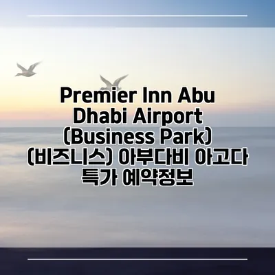 Premier Inn Abu Dhabi Airport (Business Park) (비즈니스) 아부다비 아고다 특가 예약정보