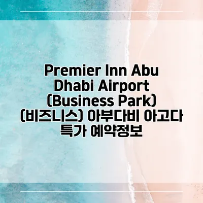 Premier Inn Abu Dhabi Airport (Business Park) (비즈니스) 아부다비 아고다 특가 예약정보