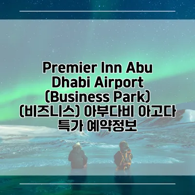 Premier Inn Abu Dhabi Airport (Business Park) (비즈니스) 아부다비 아고다 특가 예약정보