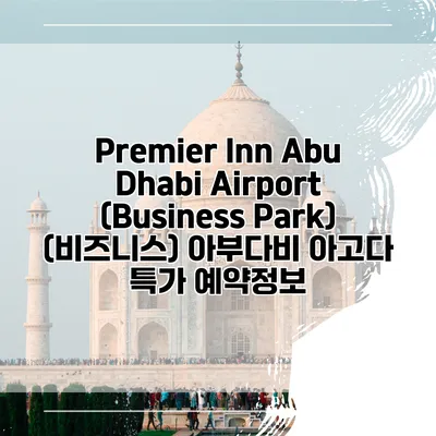 Premier Inn Abu Dhabi Airport (Business Park) (비즈니스) 아부다비 아고다 특가 예약정보