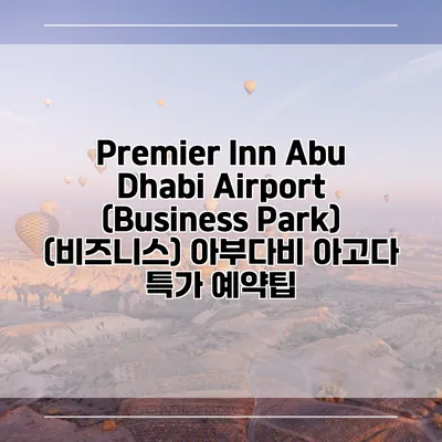Premier Inn Abu Dhabi Airport (Business Park) (비즈니스) 아부다비 아고다 특가 예약팁