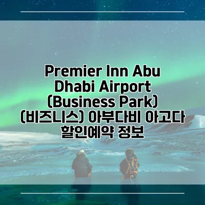 Premier Inn Abu Dhabi Airport (Business Park) (비즈니스) 아부다비 아고다 할인예약 정보