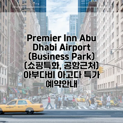 Premier Inn Abu Dhabi Airport (Business Park) (쇼핑특화, 공항근처) 아부다비 아고다 특가 예약안내