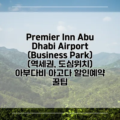 Premier Inn Abu Dhabi Airport (Business Park) (역세권, 도심위치) 아부다비 아고다 할인예약 꿀팁