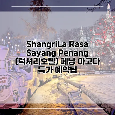 ShangriLa Rasa Sayang Penang (럭셔리호텔) 페낭 아고다 특가 예약팁
