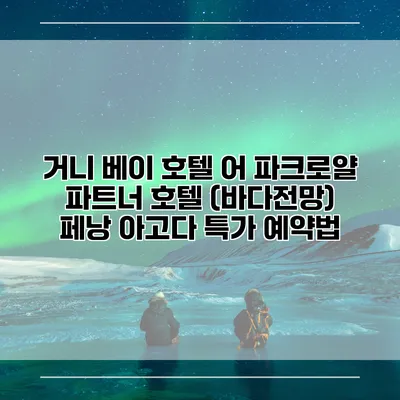 거니 베이 호텔 어 파크로얄 파트너 호텔 (바다전망) 페낭 아고다 특가 예약법