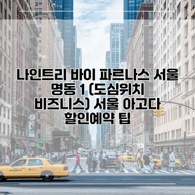 나인트리 바이 파르나스 서울 명동 1 (도심위치 비즈니스) 서울 아고다 할인예약 팁