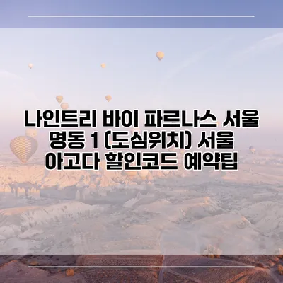 나인트리 바이 파르나스 서울 명동 1 (도심위치) 서울 아고다 할인코드 예약팁