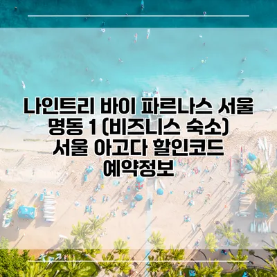 나인트리 바이 파르나스 서울 명동 1 (비즈니스 숙소) 서울 아고다 할인코드 예약정보