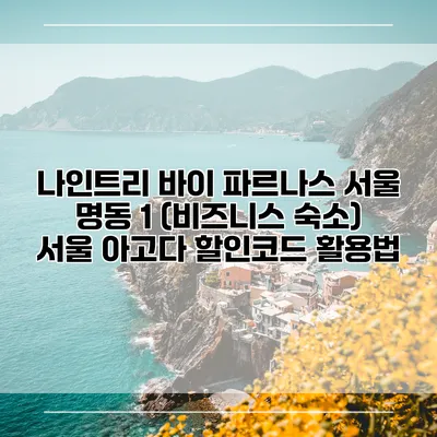 나인트리 바이 파르나스 서울 명동 1 (비즈니스 숙소) 서울 아고다 할인코드 활용법