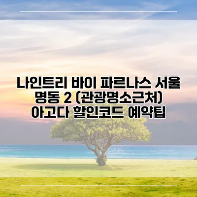 나인트리 바이 파르나스 서울 명동 2 (관광명소근처) 아고다 할인코드 예약팁