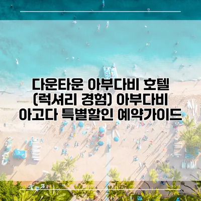 다운타운 아부다비 호텔 (럭셔리 경험) 아부다비 아고다 특별할인 예약가이드