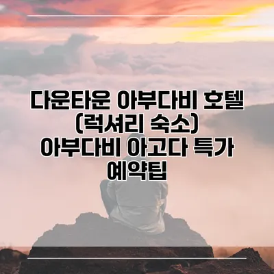 다운타운 아부다비 호텔 (럭셔리 숙소) 아부다비 아고다 특가 예약팁