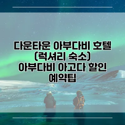 다운타운 아부다비 호텔 (럭셔리 숙소) 아부다비 아고다 할인 예약팁