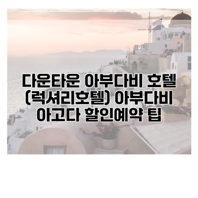 다운타운 아부다비 호텔 (럭셔리호텔) 아부다비 아고다 할인예약 팁