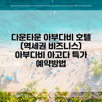 다운타운 아부다비 호텔 (역세권 비즈니스) 아부다비 아고다 특가 예약방법