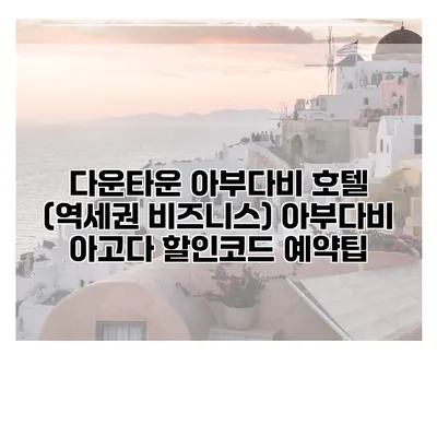 다운타운 아부다비 호텔 (역세권 비즈니스) 아부다비 아고다 할인코드 예약팁