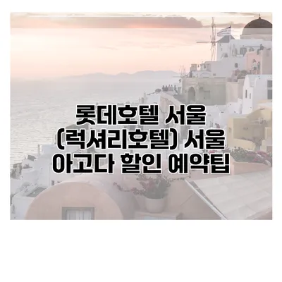 롯데호텔 서울 (럭셔리호텔) 서울 아고다 할인 예약팁