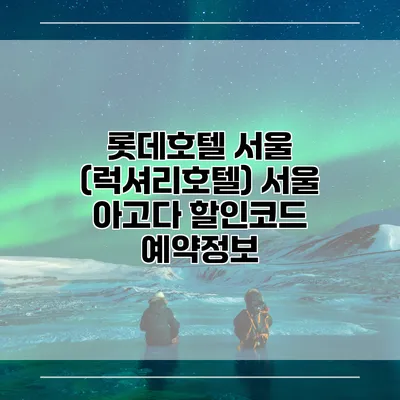 롯데호텔 서울 (럭셔리호텔) 서울 아고다 할인코드 예약정보