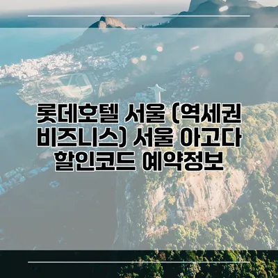 롯데호텔 서울 (역세권 비즈니스) 서울 아고다 할인코드 예약정보