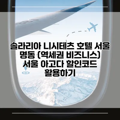 솔라리아 니시테츠 호텔 서울 명동 (역세권 비즈니스) 서울 아고다 할인코드 활용하기