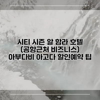 시티 시즌 알 함라 호텔 (공항근처 비즈니스) 아부다비 아고다 할인예약 팁