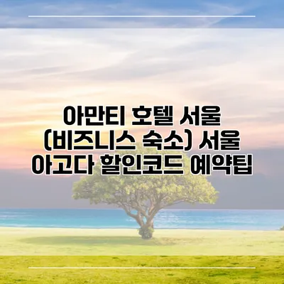 아만티 호텔 서울 (비즈니스 숙소) 서울 아고다 할인코드 예약팁