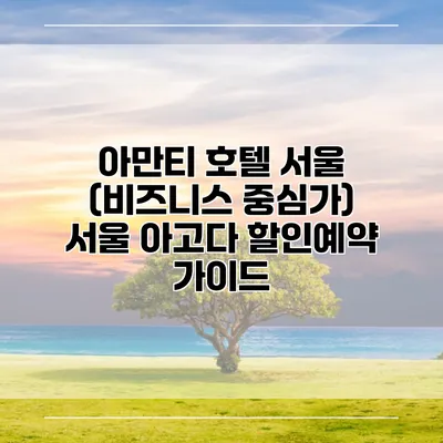 아만티 호텔 서울 (비즈니스 중심가) 서울 아고다 할인예약 가이드