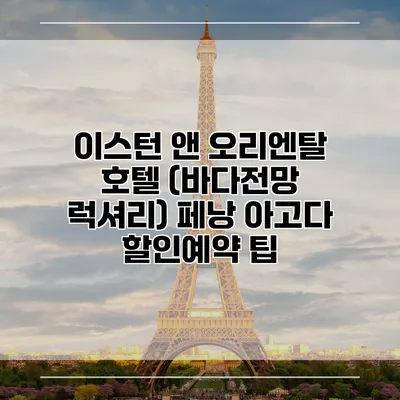 이스턴 앤 오리엔탈 호텔 (바다전망 럭셔리) 페낭 아고다 할인예약 팁