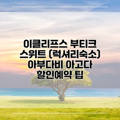 이클리프스 부티크 스위트 (럭셔리숙소) 아부다비 아고다 할인예약 팁