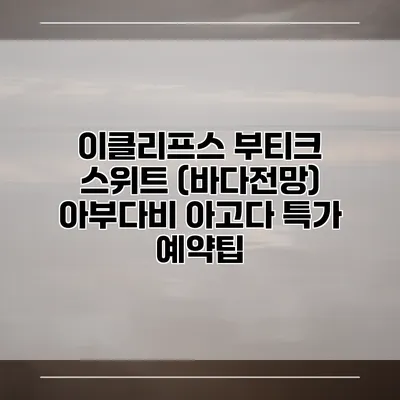 이클리프스 부티크 스위트 (바다전망) 아부다비 아고다 특가 예약팁